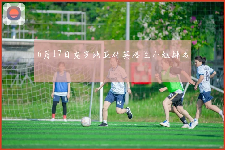 6月17日克罗地亚对英格兰小组排名