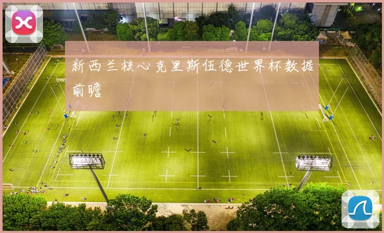 新西兰核心克里斯伍德世界杯数据前瞻