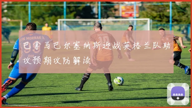 巴拿马巴尔塞纳斯迎战英格兰队助攻预期攻防解读