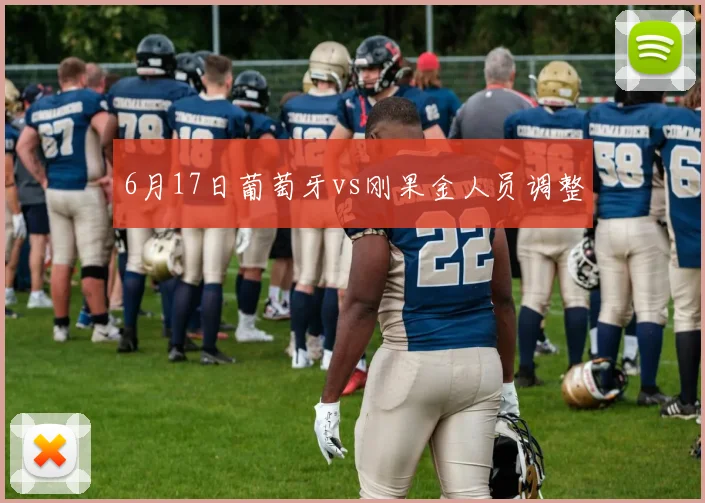 6月17日葡萄牙vs刚果金人员调整