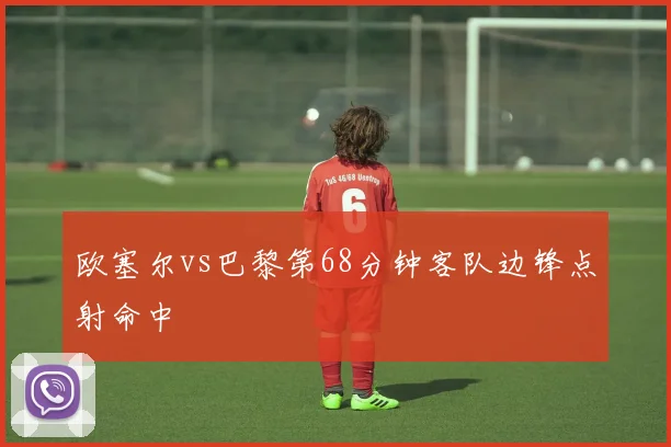 欧塞尔vs巴黎第68分钟客队边锋点射命中