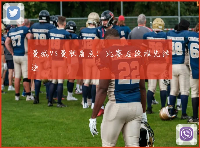 曼城vs曼联看点:比赛后段谁先掉速